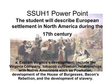 SSUH1 Power Point The student will describe European settlement in North America during the 17th century a. Explain Virginia’s development; include the.