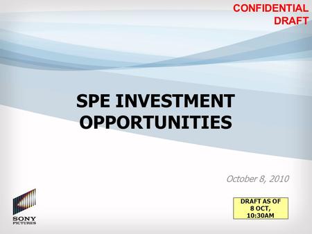 SPE INVESTMENT OPPORTUNITIES October 8, 2010 CONFIDENTIAL DRAFT DRAFT AS OF 8 OCT, 10:30AM.