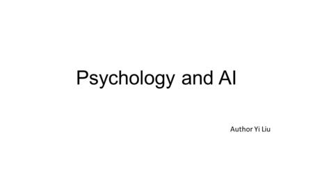 Psychology and AI Author Yi Liu. What is intelligence Intelligence has been defined in many different ways, such as in terms of one’s capacity for logic,