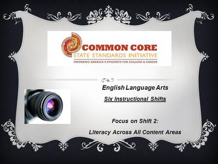 English Language Arts Six Instructional Shifts Focus on Shift 2: Literacy Across All Content Areas.