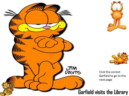 Garfield visits the Library Click the correct Garfield to go to the next page.