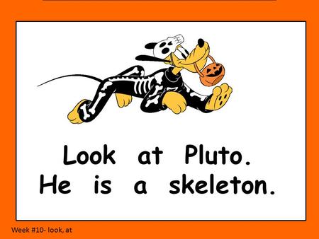 Look at Pluto. He is a skeleton. Week #10- look, at.