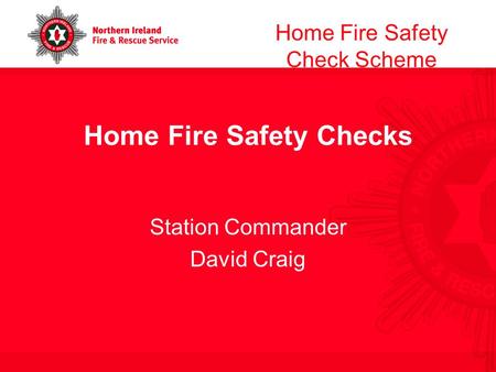 Home Fire Safety Check Scheme Home Fire Safety Checks Station Commander David Craig.