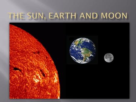 The Sun, Earth and Moon.