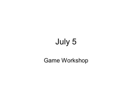 July 5 Game Workshop. Schedule 9-10:25Finish maze/platform games 10:25-10:45Game structure –Different interactions to motivate players 10:45-11:15Playtest.