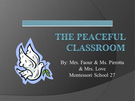 By: Mrs. Faour & Ms. Pirrotta & Mrs. Love Montessori School 27.