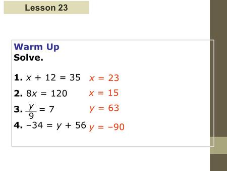 2-8 Solving Two-Step Equations Warm Up Solve. 1. x + 12 = 35 2. 8x = 120 3. = 7 4. –34 = y + 56 x = 23 x = 15 y = 63 y = –90 y9y9 Lesson 23.