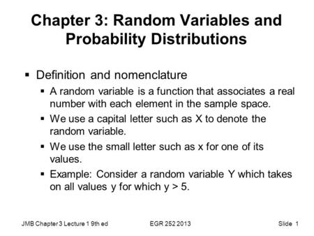 JMB Chapter 3 Lecture 1 9th edEGR 252 2013 Slide 1 Chapter 3: Random Variables and Probability Distributions  Definition and nomenclature  A random variable.