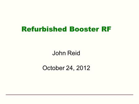 Refurbished Booster RF John Reid October 24, 2012.