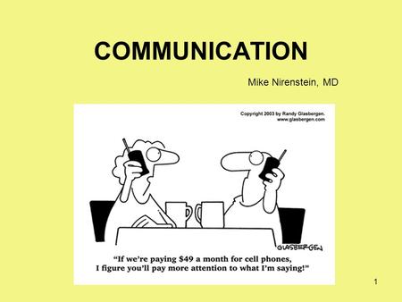 1 COMMUNICATION Mike Nirenstein, MD 2 COMMUNICATION THE EXCHANGE OF THOUGHTS, IDEAS, INFORMATION, AND FEELINGS.