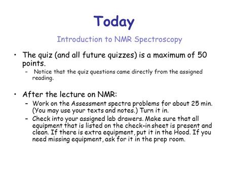 Today Introduction to NMR Spectroscopy The quiz (and all future quizzes) is a maximum of 50 points. – Notice that the quiz questions came directly from.