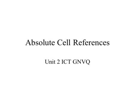 Absolute Cell References Unit 2 ICT GNVQ. Lesson Objectives To use an absolute cell reference in a formula To use the www.ictgnvq.org.uk website effectivelywww.ictgnvq.org.uk.