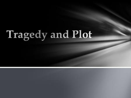 Exposition = introductory section that presents time, place, characters, situation Elements of Plot of a Tragedy.