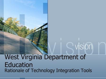 West Virginia Department of Education Rationale of Technology Integration Tools.