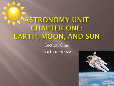 Section One: Earth in Space.  What effects are caused by the motions of Earth and the moon?