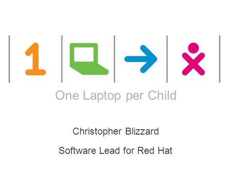 ONE LAPTOP PER CHILD This works are licensed under a Creative Commons Attribution 2.5 License. One Laptop per Child Christopher Blizzard Software Lead.