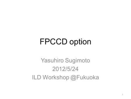 FPCCD option Yasuhiro Sugimoto 2012/5/24 ILD 1.