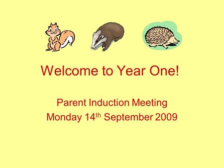 Welcome to Year One! Parent Induction Meeting Monday 14 th September 2009.