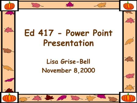 Ed 417 - Power Point Presentation Lisa Grise-Bell November 8,2000.