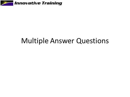 Multiple Answer Questions. Multiple Answer Question Types Look for patterns in the answers Questions with two “sets” of answers – The answer is one from.