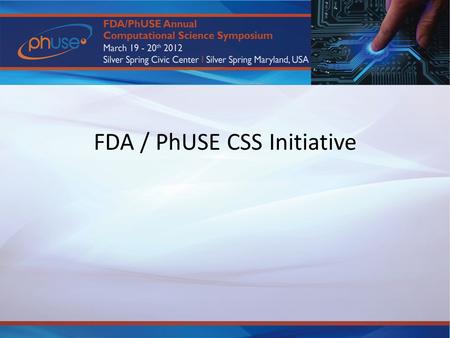 FDA / PhUSE CSS Initiative. Purpose The FDA wishes to establish collaborative working groups to address current challenges related to the access and review.