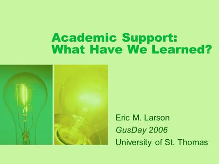 Academic Support: What Have We Learned? Eric M. Larson GusDay 2006 University of St. Thomas.