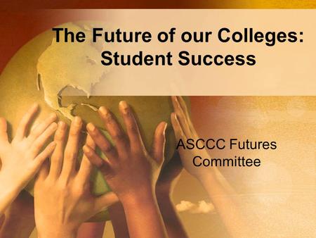 The Future of our Colleges: Student Success ASCCC Futures Committee.