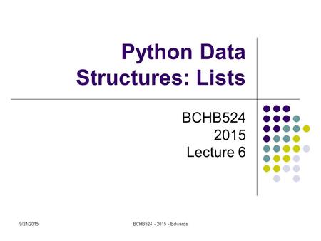 9/21/2015BCHB524 - 2015 - Edwards Python Data Structures: Lists BCHB524 2015 Lecture 6.