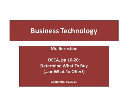 Business Technology Mr. Bernstein DECA, pp 16-20: Determine What To Buy (…or What To Offer!) September 19, 2013.