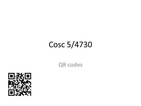 Cosc 5/4730 QR codes. What is QR code? A QR code (abbreviated from Quick Response code) is a type of matrix barcode (or two-dimensional code) first designed.