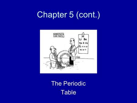 Chapter 5 (cont.) The Periodic Table. History of the Periodic Table Mendeleev (1860’s) –Developed the first periodic table –It was arranged by atomic.