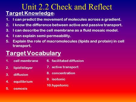 Unit 2.2 Check and Reflect Target Knowledge : 1.I can predict the movement of molecules across a gradient. 2.I know the difference between active and.