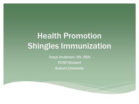 Health Promotion Shingles Immunization Tonya Anderson, RN, BSN PCNP Student Auburn University.