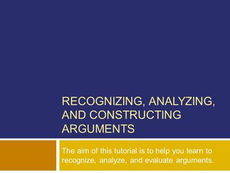 RECOGNIZING, ANALYZING, AND CONSTRUCTING ARGUMENTS