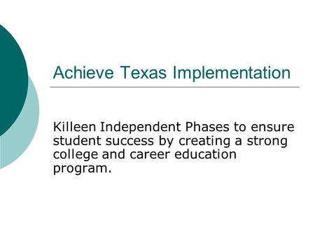 Achieve Texas Implementation Killeen Independent Phases to ensure student success by creating a strong college and career education program.