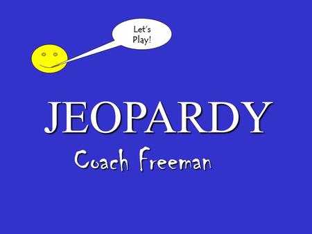 Coach Freeman JEOPARDY Let’s Play! 5 Themes of Geography LongitudeLatitudeGeographer’sTools Final Jeopardy 100 200 300 400 500 Parts of the Map.