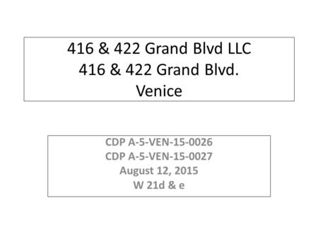 416 & 422 Grand Blvd LLC 416 & 422 Grand Blvd. Venice CDP A-5-VEN-15-0026 CDP A-5-VEN-15-0027 August 12, 2015 W 21d & e.