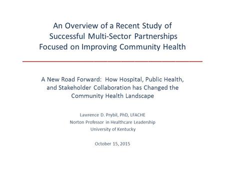 An Overview of a Recent Study of Successful Multi-Sector Partnerships Focused on Improving Community Health ________________________________________ A.