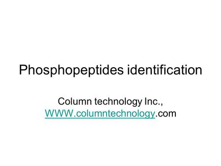 Phosphopeptides identification Column technology Inc., WWW.columntechnology.com WWW.columntechnology.
