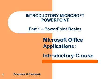Pasewark & Pasewark Microsoft Office Applications: Introductory Course 1 INTRODUCTORY MICROSOFT POWERPOINT Part 1 – PowerPoint Basics.