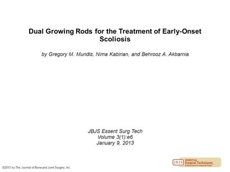 Dual Growing Rods for the Treatment of Early-Onset Scoliosis by Gregory M. Mundis, Nima Kabirian, and Behrooz A. Akbarnia JBJS Essent Surg Tech Volume.