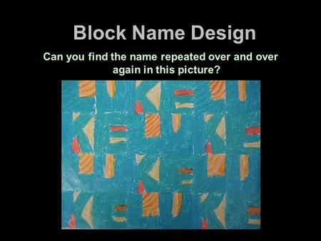 Block Name Design Can you find the name repeated over and over again in this picture?