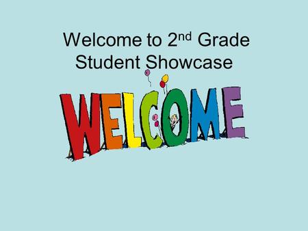 Welcome to 2 nd Grade Student Showcase. Second grade is a wonderful year with lots of learning, responsibility and independence. Your child will be involved.