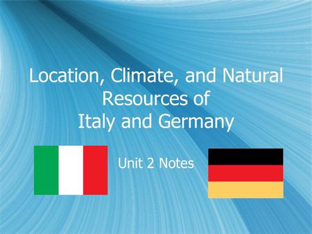 Location, Climate, and Natural Resources of Italy and Germany Unit 2 Notes.