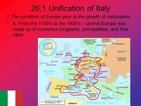 26.1 Unification of Italy I. The condition of Europe prior to the growth of nationalism A. From the 1100’s to the 1800’s – central Europe was made up of.