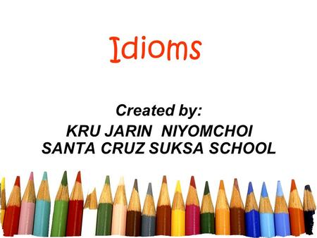 Created by: KRU JARIN NIYOMCHOI SANTA CRUZ SUKSA SCHOOL