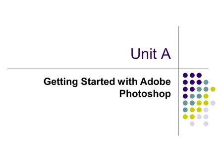 Unit A Getting Started with Adobe Photoshop. What is Adobe Photoshop? Adobe Photoshop delivers powerful, industry-standard image-editing tools for designers.