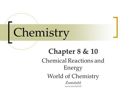 Chemistry Chapter 8 & 10 Chemical Reactions and Energy World of Chemistry Zumdahl Last revision Fall 2009.