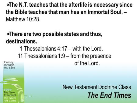 New Testament Doctrine Class The End Times  The N.T. teaches that the afterlife is necessary since the Bible teaches that man has an Immortal Soul. –