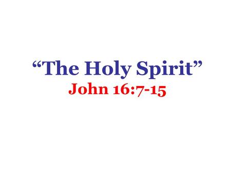 “The Holy Spirit” John 16:7-15. How Do We Learn About the Holy Spirit? Not by personal “feelings” or “thoughts” –Acts 26:9 Not by subjective experiences.